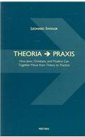 Beispielbild fr Theoria - Praxis: How Jews, Christians, and Muslims Can Together Move From Theory to Practice zum Verkauf von Windows Booksellers