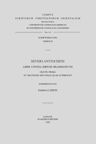 9789042901469: Severi Antiocheni Liber Contra Impium Grammaticum. Oratio Prima Et Orationis Secundae Quae Supersunt: (syr. IV, 4), V. (Corpus Scriptorum Christianorum Orientalium, Scriptores Syri) (Latin Edition)