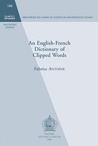 An English-French Dictionary of Clipped Words (Bibliotheque Des Cahiers de L'Institute de Linguistique de Louvain) (English and French Edition) (9789042908406) by Antoine, F