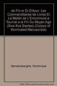 9789042908833: DE FIN OR ET D'AZUR: Les Commanditaires de Livres Et Le Metier de l'Enluminure a Tournai a la Fin Du Moyen Age (Xive-Xve Siecles). (Low Countries Series 7): 10 (Corpus of Illuminated Manuscripts)