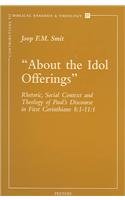 9789042909052: ABOUT THE IDOL OFFERINGS: Rhetoric, Social Context and Theology of Paul's Discourse in First Corinthians 8:1-11:1 (Contributions to Biblical Exegesis and Theology)