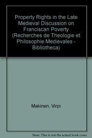 Property Rights in the Late Medieval Discussion on Franciscan Poverty (Recherches de Theologie Et Philosophie Medievales - Biblioth) - Makinen, V