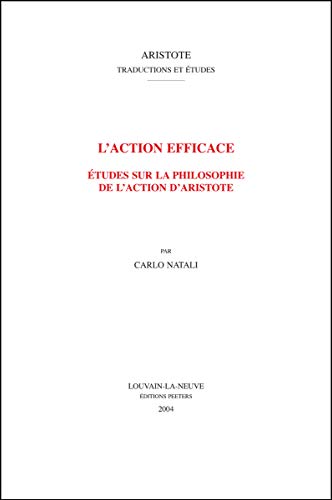 9789042914315: L'action efficace: Etudes Sur La Philosophie de l'Action d'Aristote: 17 (Aristote Traduction et Etudes)