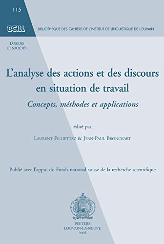 L'analyse des actions et des discours en situation de travail: Concepts, methodes et applications (Bibliotheque des Cahiers de l'Institut de Linguistique de Louvain (BCILL)) - J-P Bronckart und L. Filliettaz