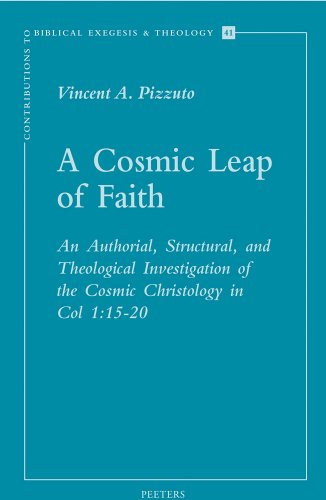 A Cosmic Leap of Faith: An Authorial, Structural, and Theological Investigation of the Cosmic Christology in Col. 1:15-20 (Contributions to Biblical Exegesis & Theology)