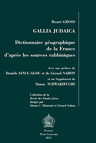 Gallia Judaica: Dictionnaire geographique de la France d'apres les sources rabbiniques (Collection de la Revue Des Etudes Juives) (French Edition) (9789042921313) by Gross, H