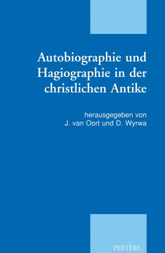 Autobiographie und Hagiographie in der christlichen Antike - Oort, J. van/Wyrwa, D. (Hrsg.)