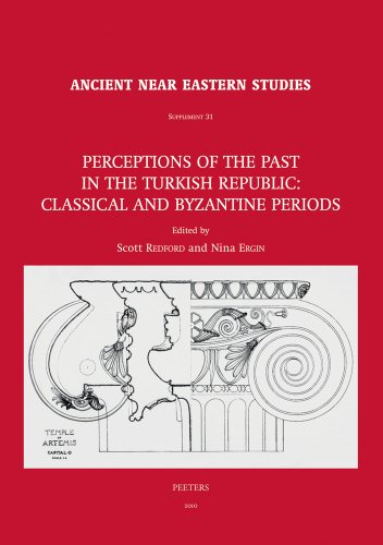 Perceptions of the Past in the Turkish Republic: Classical and Byzantine Periods - Redford, Scott and Nina Ergin (editors)