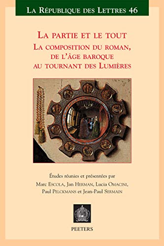 Beispielbild fr La Partie et le Tout: La Composition du Roman, de l'Age Baroque au Tournant des Lumieres [La Republique des Lettres 46] zum Verkauf von Windows Booksellers