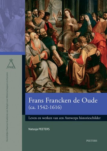 9789042930858: Frans Francken de Oude (ca. 1542-1616): Leven en werken van een Antwerps historieschilder (Verhandelingen van de Koninklijke Vlaamse Academie van ... Wetenschappen en Kunsten. Nieuwe Reeks, 26)