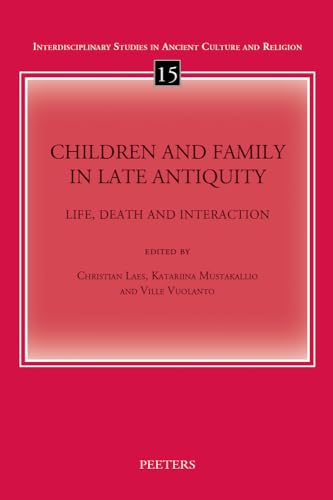 9789042931350: Children and Family in Late Antiquity: Life, Death and Interaction (Interdisciplinary Studies in Ancient Culture and Religion)