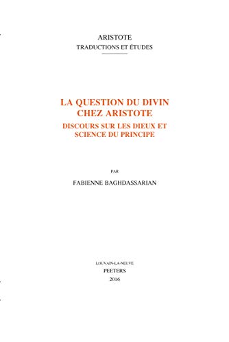 Beispielbild fr La Question Du Divin Chez Aristote: Discours Sur Les Dieux Et Science Du Principe (Aristote. Traductions Et Etudes) (French Edition) zum Verkauf von The Compleat Scholar