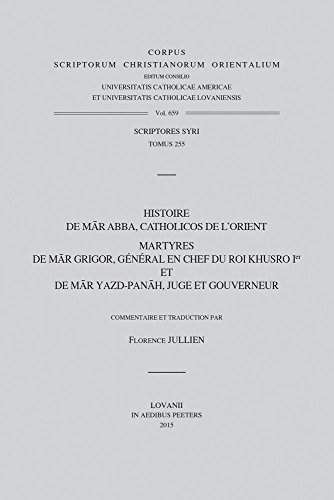 9789042932234: Histoire de Mar Abba, catholicos de l'Orient. Martyres de Mar Grigor, gnral en chef du roi Khusro Ier et de Mar Yazd-panah, juge et gouverneur: V. ... Orientalium, Scriptores Syri; Tomus 255)