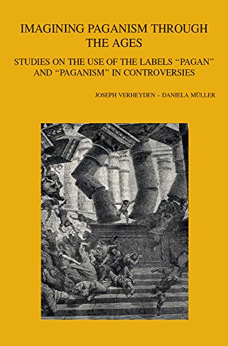 9789042942530: Imagining Paganism through the Ages: Studies on the Use of the Labels 'Pagan' and 'Paganism' in Controversies: 312 (Bibliotheca Ephemeridum Theologicarum Lovaniensium, 312)