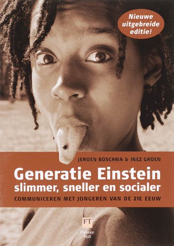 Generatie Einstein. slimmer, sneller en socialer. Communiceren met jongeren van de 21ste eeuw. - Boschma, Jeroen und Inez Groen