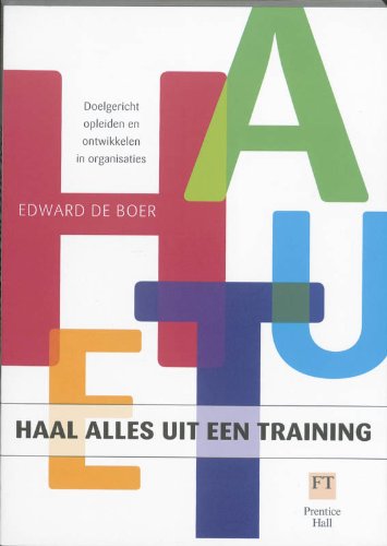 Stock image for Haal alles uit een training: Trainingen voorbereiden en toepassen in de praktijk List of authors: doelgericht opleiden en ontwikkelen in organisatie for sale by medimops