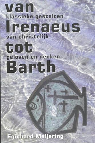 Stock image for Van Irenaeus tot Barth: Klassieke gestalten van christelijk geloven en denken for sale by Klondyke