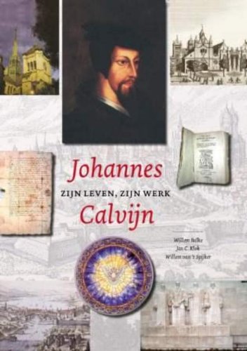 Johannes Calvijn. Zijn leven, zijn werk.