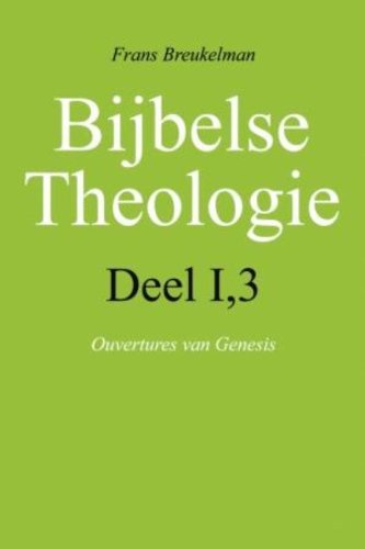 Bijbelse Theologie Deel I,3: Ouvertures van Genesis - Breukelman, Frans