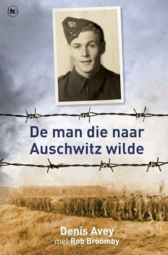 De man die naar Auschwitz wilde - Avey, Denis, Broomby, Rob