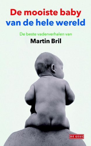 Stock image for De mooiste baby van de hele wereld: de beste vaderverhalen van Martin Bril for sale by medimops