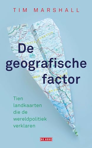 De geografische factor: tien landkaarten die de wereldpolitiek verklaren - Scarlett, John, Tim Marshall und Arian Verheij