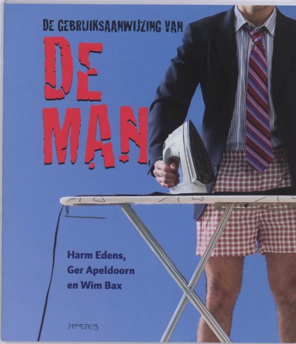 De gebruiksaanwijzing van de man - Harm Edens; Ger Apeldoorn; Wim Bax