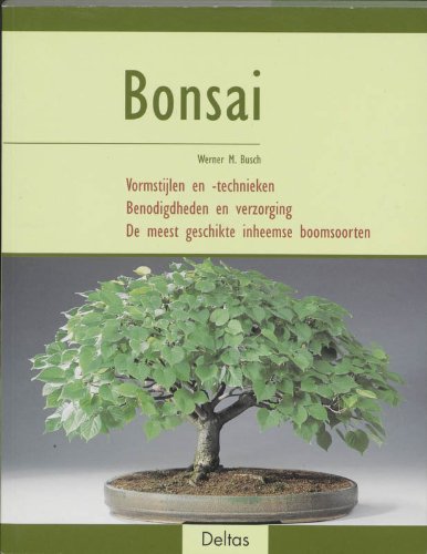 Bonsai. Vormstijlen en -technieken. Benodigdheden en verzorging. De meest geschikte inheemse boomsoorten - Busch, Werner M.