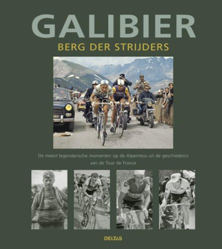 9789044734584: Galibier: berg der strijders : de meest legendarische momenten op de Alpenreus uit de geschiedenis van de Tour de France