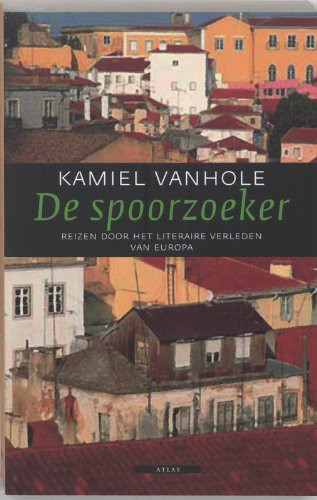 De spoorzoeker: reizen door het literaire verleden van Europa - Kamiel Vanhole