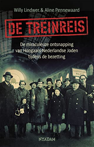 Imagen de archivo de De treinreis: de miraculeuze ontsnapping van Hongaars-Nederlandse Joden tijdens de bezetting a la venta por medimops