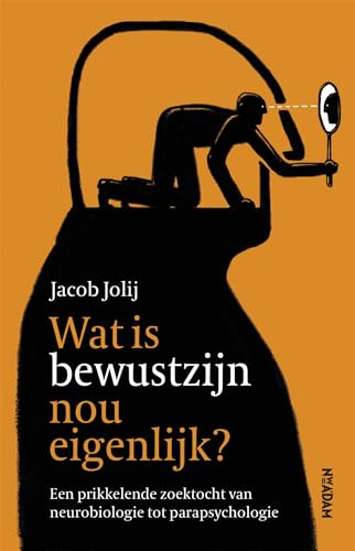 Wat is bewustzijn nou eigenlijk?: een prikkelende zoektocht van neurobiologie tot parapsychologie - Jolij, Jacob