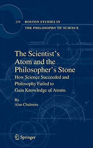 Beispielbild fr The Scientist's Atom and the Philosopher's Stone. How Science Succeeded and Philosophy Failed to Gain Knowledge of Atoms [Boston Studies in the Philosophy of Science, Volume 279] zum Verkauf von Pallas Books Antiquarian Booksellers