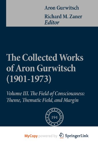The Collected Works of Aron Gurwitsch (1901-1973): Volume III: The Field of Consciousness: Theme, Thematic Field, and Margin (9789048133703) by Aron Gurwitsch Richard M. Zaner