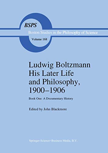 Stock image for Ludwig Boltzmann His Later Life and Philosophy, 1900?1906: Book One: A Documentary History (Boston Studies in the Philosophy and History of Science, 168) for sale by Lucky's Textbooks