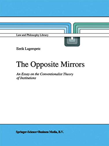 The Opposite Mirrors An Essay on the Conventionalist Theory of Institutions 22 Law and Philosophy Library - E. Lagerspetz