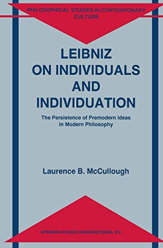 Leibniz on Individuals and Individuation: The Persistence of Premodern Ideas in Modern Philosophy (Philosophical Studies in Contemporary Culture, 3) (9789048146543) by McCullough, Laurence B.