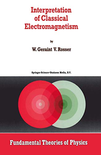 Interpretation of Classical Electromagnetism (Fundamental Theories of Physics). - Rosser, G.