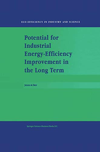 Potential for Industrial Energy-Efficiency Improvement in the Long Term (Eco-Efficiency in Industry and Science (5)) - de Beer, J.