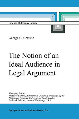 The Notion of an Ideal Audience in Legal Argument (Law and Philosophy Library, 45) (9789048154456) by Christie, George