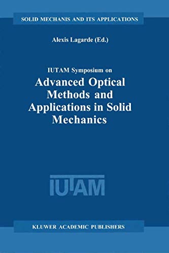 IUTAM Symposium on Advanced Optical Methods and Applications in Solid Mechanics : Proceedings of the IUTAM Symposium held in Futuroscope, Poitiers, France, August 31st-September 4th, 1998 - Alexis Lagarde