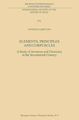 9789048156405: Elements, Principles and Corpuscles: A Study Of Atomism And Chemistry In The Seventeenth Century (International Archives Of The History Of Ideas Archives Internationales D'histoire Des Ides)