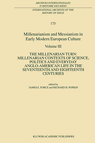 Millenarianism and Messianism in Early Modern European Culture : Volume III: The Millenarian Turn: Millenarian Contexts of Science, Politics and Everyday Anglo-American Life in the Seventeenth and Eighteenth Centuries - R. H. Popkin