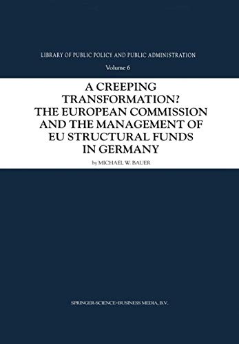 A Creeping Transformation?: The European Commission and the Management of EU Structural Funds in Germany (Library of Public Policy and Public Administration, 6) (9789048158225) by Bauer, Michael W.