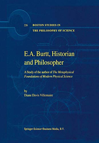 9789048159376: E.A. Burtt, Historian and Philosopher: A Study of the author of The Metaphysical Foundations of Modern Physical Science: 226 (Boston Studies in the Philosophy and History of Science)