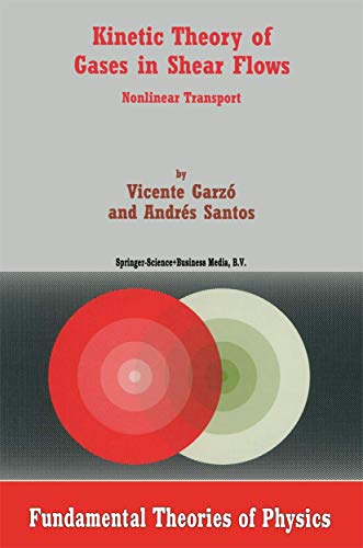 Kinetic Theory of Gases in Shear Flows: Nonlinear Transport (Fundamental Theories of Physics, 131) (9789048163472) by GarzÃ³, Vicente; Santos, A.
