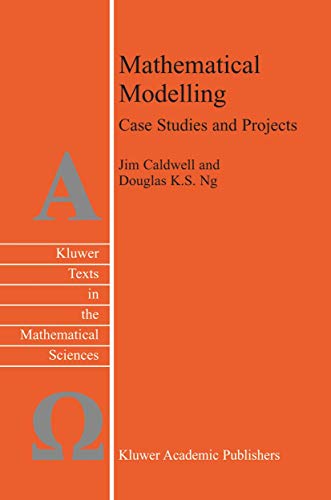 Mathematical Modelling: Case Studies and Projects (Texts in the Mathematical Sciences, 28) (9789048165667) by Caldwell, J.; Ng, Douglas K.S.