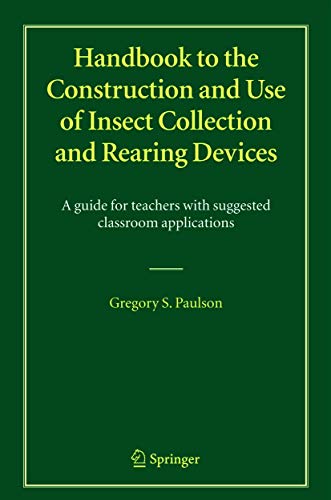 Handbook to the Construction and Use of Insect Collection and Rearing Devices A guide for teachers with suggested classroom applications - Gregory S. Paulson