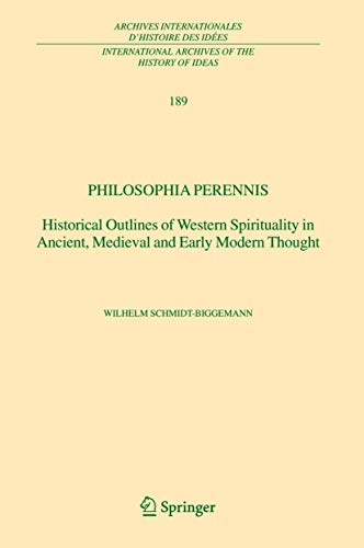 Philosophia perennis: Historical Outlines of Western Spirituality in Ancient, Medieval and Early Modern Thought (International Archives of the History ... internationales d'histoire des idÃ©es) (9789048167821) by Schmidt-Biggemann, Wilhelm