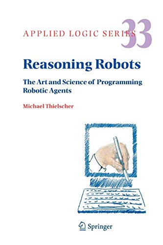 9789048167838: Reasoning Robots: The Art and Science of Programming Robotic Agents: 33 (Applied Logic Series, 33)